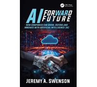 AI Forward Future : How Companies Can Grow, Defend, and Innovate with Artificial Intelligence (AI)