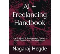 AI + Freelancing Handbook: How Students & Beginners Can Freelance Faster, Smarter, and Ethically Using AI