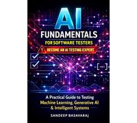 AI Fundamentals for Software Testers: A Practical Guide to Testing Machine Learning, Generative AI, Intelligent Systems