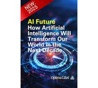 AI Future: How Artificial Intelligence Will Transform Our World in the Next Decade