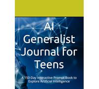 AI Generalist Journal for Teens: A 150-Day Interactive Prompt Book to Explore Artificial Intelligence
