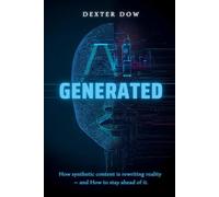 AI GENERATED: How Synthetic Content Is Rewriting Reality-and How to Stay Ahead of It