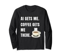 AI Gets Me Coffee Gets Me There Funny Tech Humor Long Sleeve T-Shirt