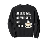 AI Gets Me Coffee Gets Me There Funny Tech Humor Sweatshirt