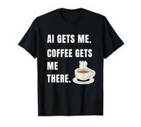 AI Gets Me Coffee Gets Me There Funny Tech Humor T-Shirt