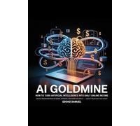 AI Goldmine: How To Turn Artificial Intelligence into Daily Online Income