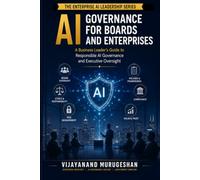 AI Governance for Boards and Enterprises: A Business Leader's Guide to Responsible AI Governance, and Executive Oversight (Enterprises AI Leadership Series)