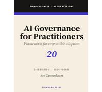 AI Governance for Practitioners: Practical Frameworks for Responsible AI Adoption: 20 (AI for Everyone)