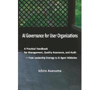 AI Governance for User Organizations: A Practical Handbook for Management, Quality Assurance, and Audit - From Leadership Strategy to AI Agent Validation