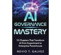 AI GOVERNANCE MATERY: 12 Chapters That Transform AI from Experiment to Enterprise Powerhouse