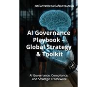 AI Governance Playbook - Global Strategy & Toolkit: A Practical Guide for CEOs, CIOs, CDOs, and Boards on Responsible AI, Compliance, and Risk Management