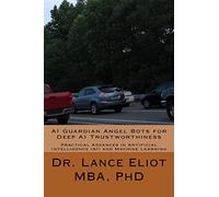 AI Guardian Angel Bots for Deep AI Trustworthiness: Practical Advances in Artificial Intelligence (AI) and Machine Learning