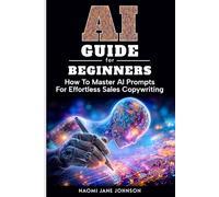 AI Guide For Beginners: How To Master AI Prompts For Effortless Sales Copywriting | The Complete Step-By-Step Process For Entrepreneurs To Boost Conversions And Revenue | No Tech Skills Required