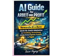 AI Guide for Work and Profit: Turn AI Into Cash: Step-by-Step Secrets to Create, Market, and Sell Digital Products in Days