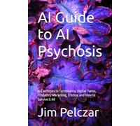 AI Guide to AI Psychosis: AI Confesses to Sycophancy, Digital Twins, Predatory Marketing, Erotica, and How to Survive it All