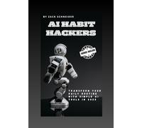AI Habit Hackers: Transform Your Daily Routine with Simple AI Tools in 2025 (The AI Habits Hacking)