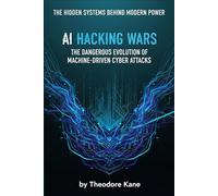 AI Hacking Wars: The Dangerous Evolution of Machine-Driven Cyber Attacks (The Hidden Systems Behind Modern Power)