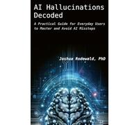 AI Hallucinations Decoded: A Practical Guide for Everyday Users to Master and Avoid AI Missteps