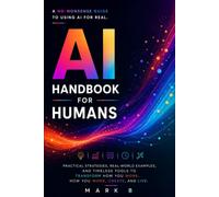 AI Handbook for Humans: A No-Nonsense Guide to Using AI For Real