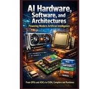 AI Hardware, Software, and Architectures Powering Modern Artificial Intelligence: From GPUs and ASICs to CUDA, Accelerators, Compilers and Runtimes