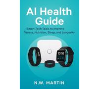 AI Health Guide: Smart Tech Tools for Fitness, Nutrition, Sleep, Longevity, and a Healthier Family