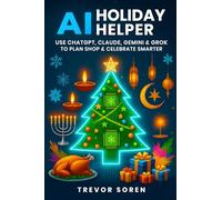 AI Holiday Helper: USE CHATGPT, CLAUDE, GEMINI & GROK TO PLAN SHOP & CELEBRATE SMARTER