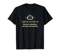 AI Humor: Talk to me Like You Remember Our Last Conversation T-Shirt