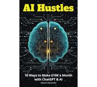 AI Hustles: 10 Ways to Make £10K a Month with ChatGPT & AI