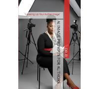 AI IMAGE PROMPTS FOR AUTHORS: “Leveling Up Your Author Image” (THE AUTHOR’S COLLECTION)