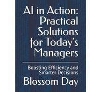 AI in Action: Practical Solutions for Today's Managers: Boosting Efficiency and Smarter Decisions