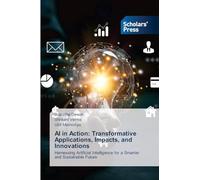 AI in Action: Transformative Applications, Impacts, and Innovations: Harnessing Artificial Intelligence for a Smarter and Sustainable Future