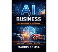 AI in Business: From Automation to Intelligence: Intelligence How to Build, Scale, and Think in the Age of Artificial Intelligence (The Field of Interaction Series)