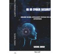 AI IN CYBERSECURITY: BUILDING SECURE, INTELLIGENT SYSTEMS FOR MODERN ENTERPRISES