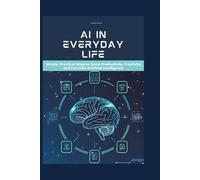 AI in Everyday Life: Simple, Practical Ways to Boost Productivity, Creativity, and Fun with Artificial Intelligence