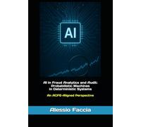 AI in Fraud Analytics and Audit: Probabilistic Machines in Deterministic Systems: An ACFE-Aligned Perspective