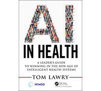 AI in Health: A Leader’s Guide to Winning in the New Age of Intelligent Health Systems (HIMSS Book Series)