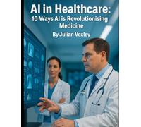 AI in Healthcare: 10 Ways AI is Revolutionising Medicine (The World of AI: Understanding Tomorrow, Today)