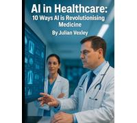 AI in Healthcare: 10 Ways AI is Revolutionising Medicine (The World of AI: Understanding Tomorrow, Today)