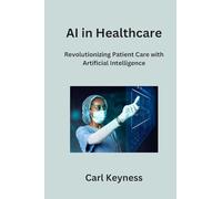 AI in Healthcare: Revolutionizing Patient Care with Artificial Intelligence