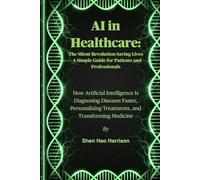 AI in Healthcare: The Silent Revolution Saving Lives- A Simple Guide for Patients and Professionals: How Artificial Intelligence Is Diagnosing ... Treatments, and Transforming Medicine