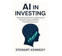 AI in Investing: Harnessing Artificial Intelligence for Smarter, Faster and More Profitable Decisions: 108 (The Investing Essentials Library)