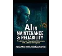 AI in Maintenance & Reliability: Predictive and Prescriptive Maintenance with Artificial Intelligence (Maintenance Strategy & Reliability Series)