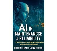 AI in Maintenance & Reliability: Predictive and Prescriptive Maintenance with Artificial Intelligence (Maintenance Strategy & Reliability)