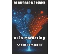 AI in Marketing: How Smart AI Technologies Transform Targeting, Content, and Customer Experience (AI Awareness Series)