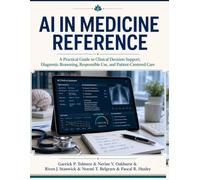 AI in Medicine Reference: A Practical Guide to Clinical Decision Support, Diagnostic Reasoning, Responsible Use, and Patient-Centered Care