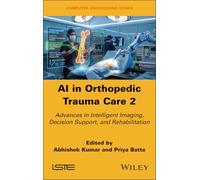 AI in Orthopedic Trauma Care 2: Advances in Intelligent Imaging, Decision Support, and Rehabilitation (ISTE Invoiced)