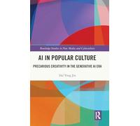 AI in Popular Culture: Precarious Creativity in the Generative AI Era (Routledge Studies in New Media and Cyberculture)