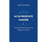 AI in Prostate Cancer: Navigating Early Detection and Targeted Treatment (Health Matters)