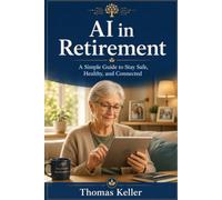 AI in Retirement: A Simple Guide for Seniors to Stay Safe, Healthy, and Connected - Everyday Artificial Intelligence Explained in Plain English