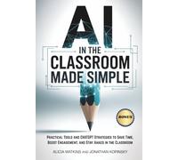 AI in the Classroom Made Simple: Practical Tools and CHATGPT Strategies to Save Time, Boost Engagement, and Stay Ahaed in the Classroom